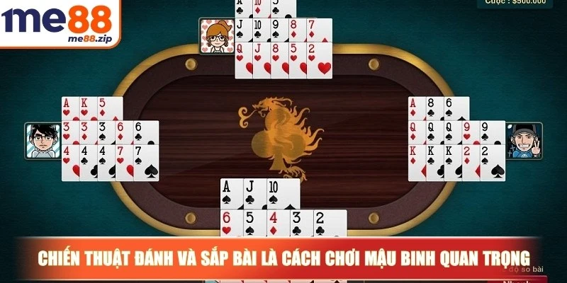 Cách chơi Mậu Binh và chiến lược chinh phục cho tân thủ 3 Chiến thuật đánh và sắp bài là cách chơi Mậu Binh rất quan trọng