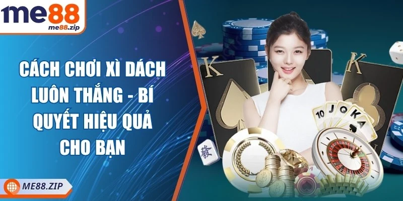 Cách chơi xì dách luôn thắng - Bí quyết hiệu quả cho bạn 1 Cách chơi xì dách luôn thắng - Bí quyết hiệu quả cho bạn