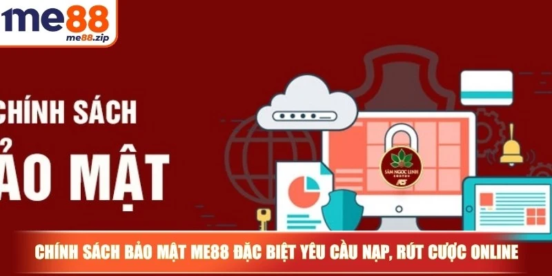 Chính sách bảo mật Me88 - An toàn, minh bạch tuyệt đối 2 Chính sách bảo mật Me88 đặc biệt cho yêu cầu nạp, rút cược online