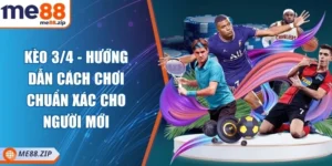Kèo 3/4 - Hướng dẫn cách chơi chuẩn xác cho người mới