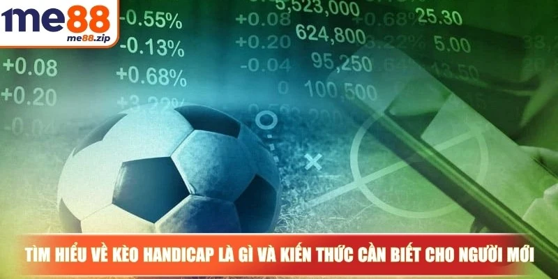 Kèo Handicap là gì? Cách đọc chuẩn xác nhất cho bạn 2 Tìm hiểu về kèo Handicap là gì và những kiến thức cần biết cho người mới