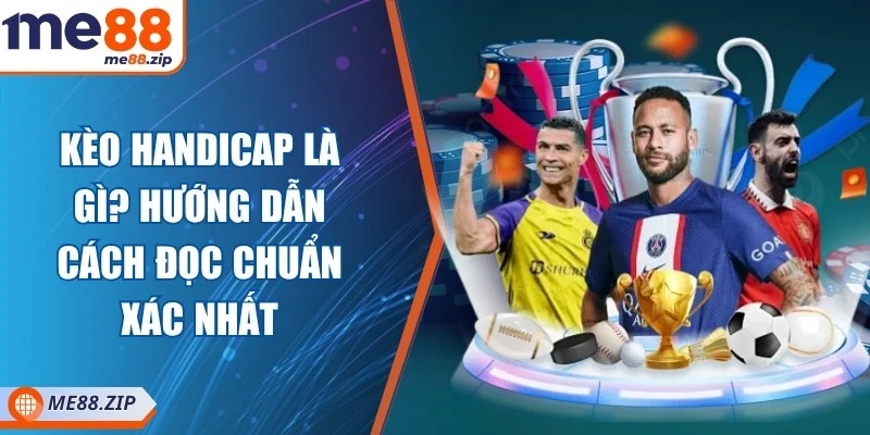 Kèo Handicap là gì? Cách đọc chuẩn xác nhất cho bạn 1 Kèo Handicap là gì? Cách đọc chuẩn xác nhất cho bạn