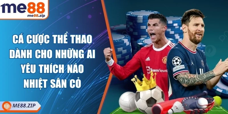 Me88 23 Cá cược thể thao dành cho những ai yêu thích náo nhiệt sân cỏ