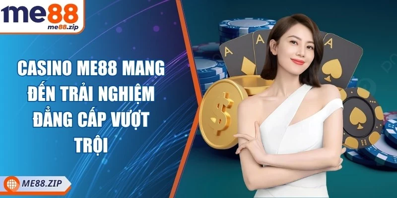 Me88 22 Casino Me88 mang đến trải nghiệm đẳng cấp vượt trội