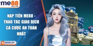 Nạp tiền Me88 - Thao tác giao dịch cá cược an toàn nhất