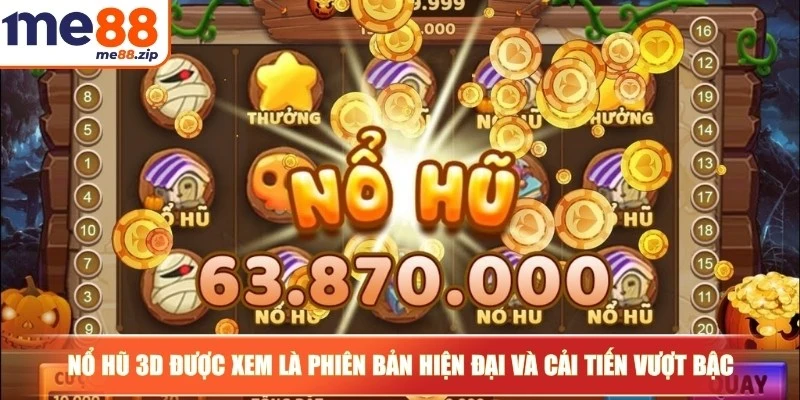 Nổ Hũ 3D được xem là phiên bản hiện đại và cải tiến vượt bậc