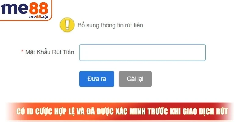 Có ID cược hợp lệ và đã được xác minh trước khi giao dịch rút