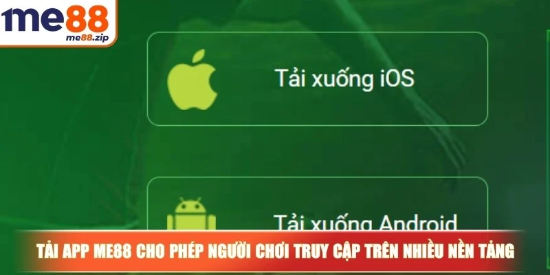 Tải app Me88 cho phép người chơi truy cập trên nhiều nền tảng