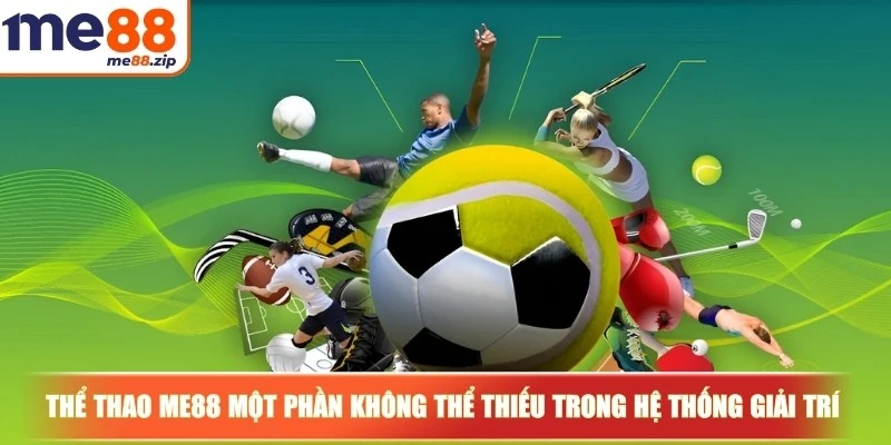 Thể thao Me88 là một phần không thể thiếu trong hệ thống giải trí nhà cái