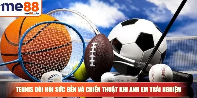 Tennis đòi hỏi sức bền và chiến thuật khi anh em trải nghiệm